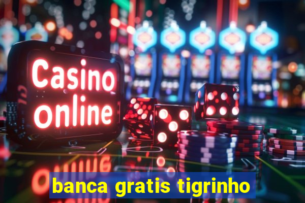 banca gratis tigrinho